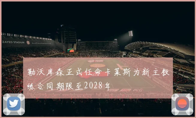 勒沃库森正式任命卡莱斯为新主教练合同期限至2028年